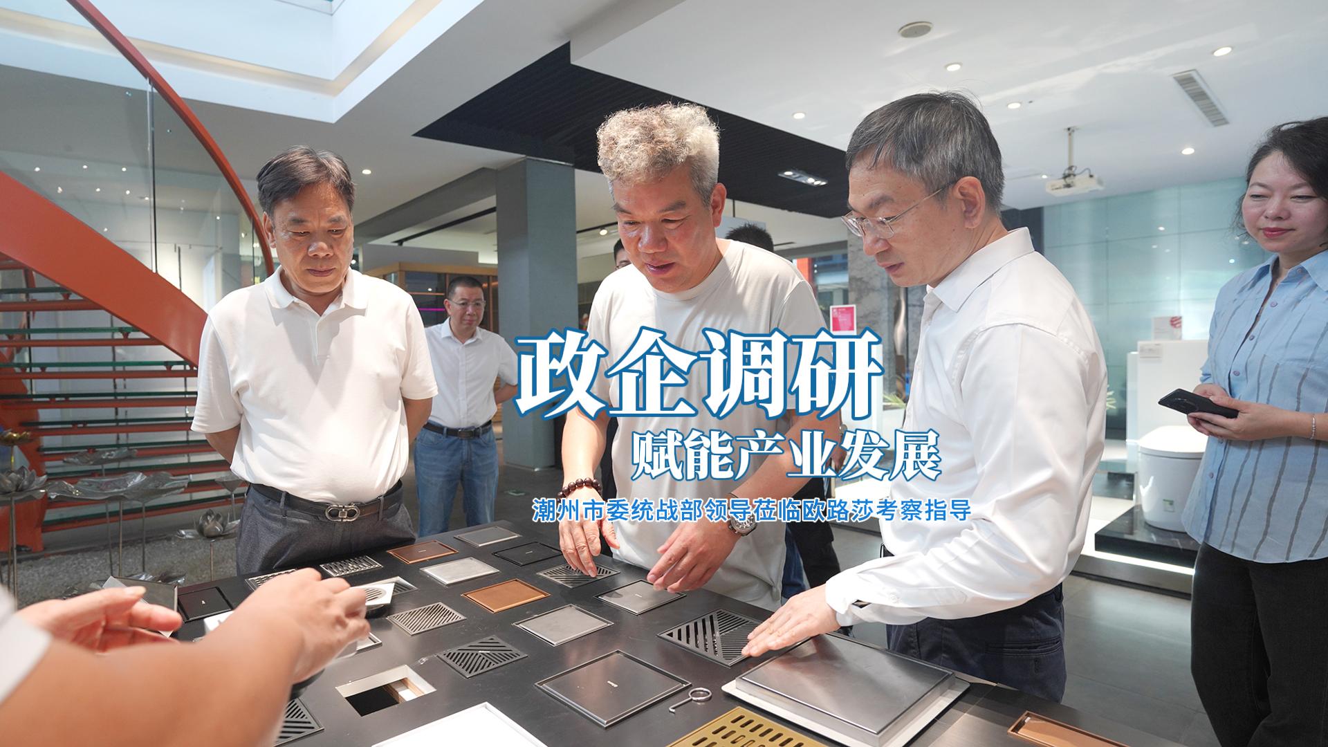 政企调研赋能产业发展 | 热烈欢迎潮州市委统战部领导莅临欧路莎考察指导